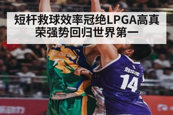短杆救球效率冠绝LPGA高真荣强势回归世界第一